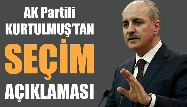 Numan Kurtulmuş tan seçim açıklaması