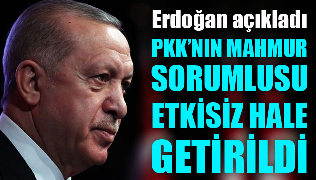 Erdoğan açıkladı: PKK nın Mahmur sorumlusu etkisiz hale getirildi