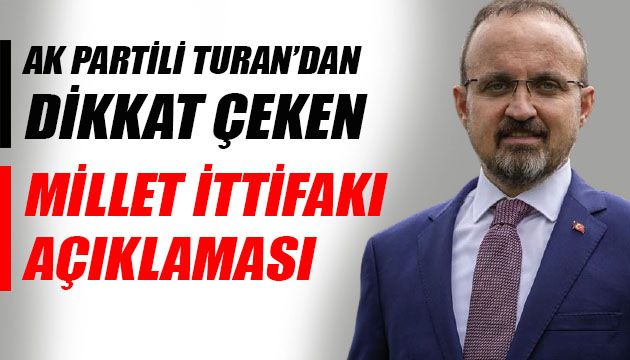 AK Partili Turan dan dikkat çeken Millet İttifakı açıklaması