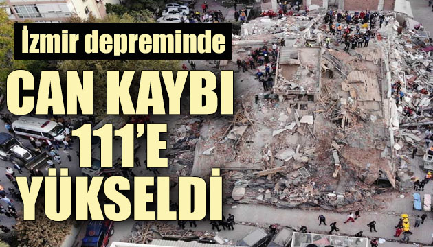 Bilanço ağırlaşıyor: Can kaybı 111 e yükseldi