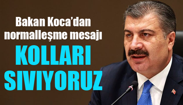 Fahrettin Koca dan  normalleşme  mesajı: Kolları sıvıyoruz!