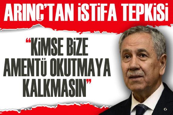 Arınç’tan ‘istifa’ açıklaması: Kimse bize Amentü okutmaya kalkmasın