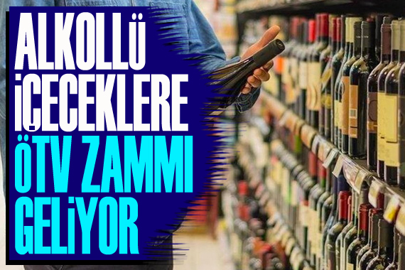 Alkollü içeceklere ÖTV zammı geliyor