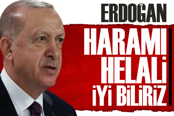 Cumhurbaşkanı Erdoğan: Biz haramı, helali iyi biliriz
