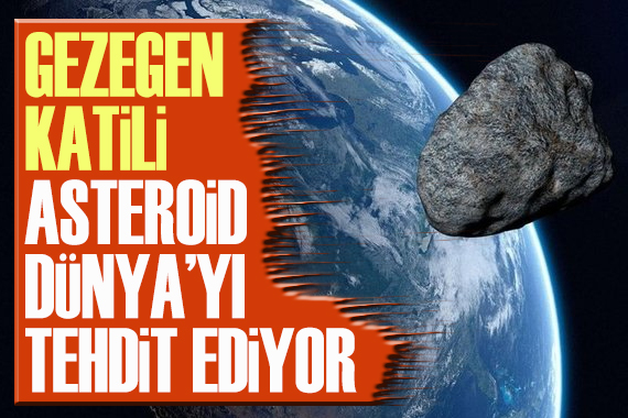 ‘Gezegen katili’ Asteroid uyarısı: Dünya’yı tehdit ediyor