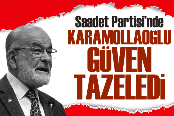 Saadet Partisi nde Karamollaoğlu güven tazeledi