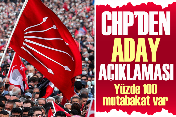 CHP’den ‘aday  açıklaması: Yüzde 100 mutabakat var