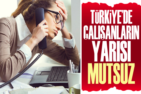 Çalışanların yaklaşık yarısı ‘mutsuz’