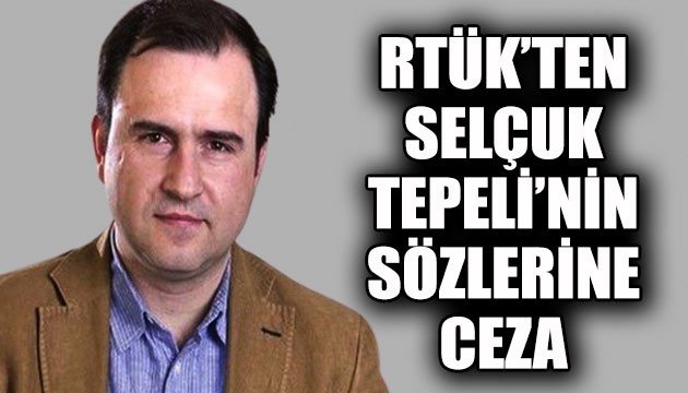 Selçuk Tepeli'nin sözlerine RTÜK'ten ceza