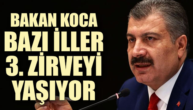 Bakan Koca: Bazı iller 3. zirveyi yaşıyor