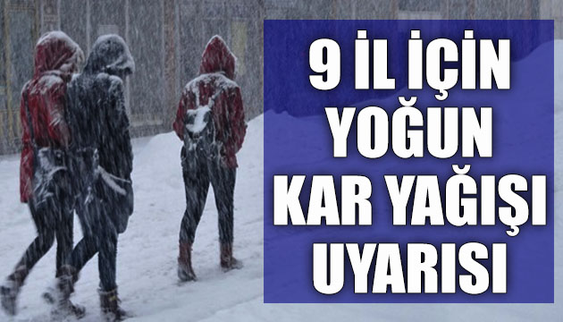 Meteoroloji Genel Müdürlüğü nden 9 il için yoğun kar yağışı uyarısı!