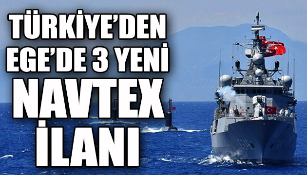 Türkiye den Ege de 3 yeni Navtex ilanı