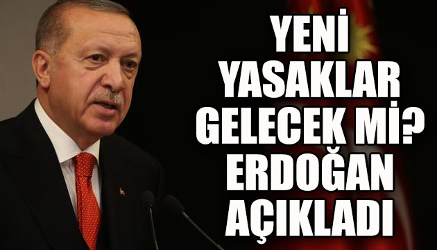 Kovid 19 da yeni yasaklar gelecek mi? Erdoğan açıkladı