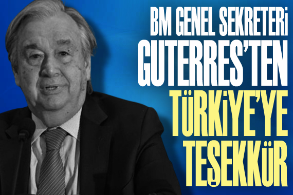 BM Genel Sekreteri Guterres ten Türkiye ye teşekkür
