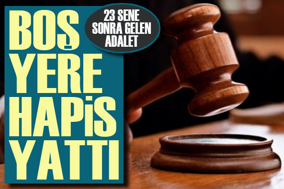 23 sene sonra gelen adalet: Boş yere hapis yattı