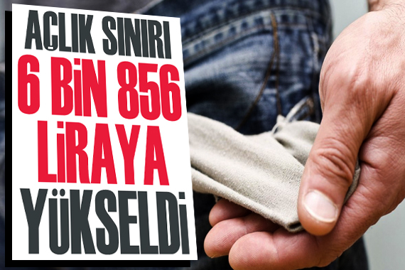 Açlık sınırı 6.856 liraya yükseldi