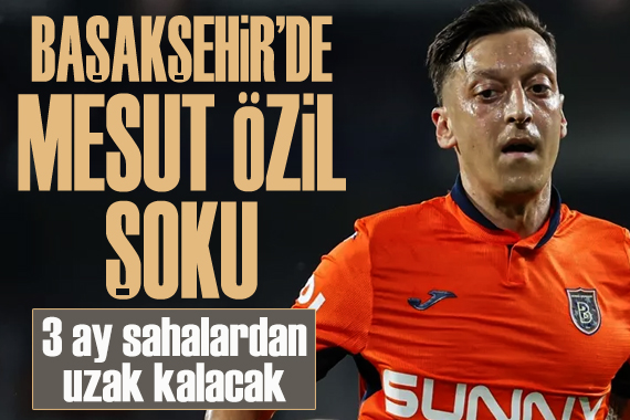 Başakşehir’de Mesut Özil şoku: 3 ay sahalardan uzak kalacak