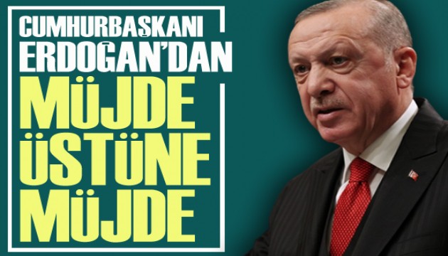 Erdoğan dan müjde üstüne müjde