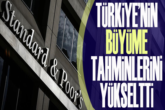 Standard & Poor s, Türkiye nin büyüme tahminlerini yükseltti