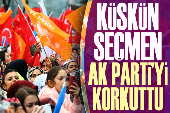 Küskün seçmen AK Parti’yi korkuttu