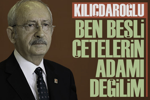 CHP Lideri Kılıçdaroğlu: Ben, beşli çetelerin adamı değilim