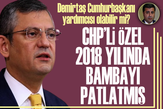  HDP ye Bakanlık  tartışması: CHP li Özel 2018 yılındaki Demirtaş sözleri yeniden gündemde