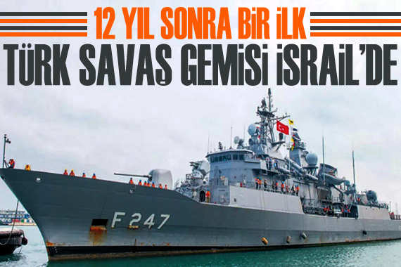 12 yıl sonra bir ilk: Türk savaş gemisi İsrail de