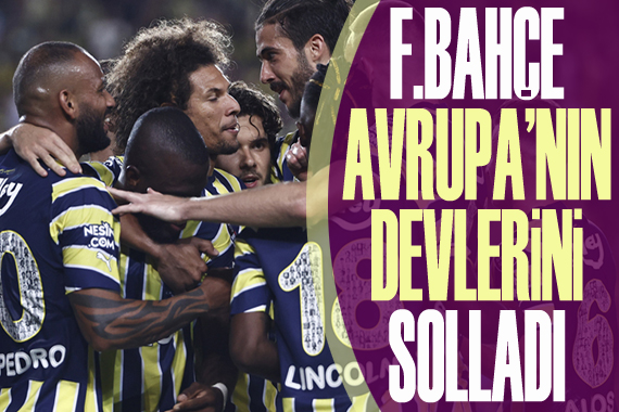Fenerbahçe, Avrupa nın devlerini solladı