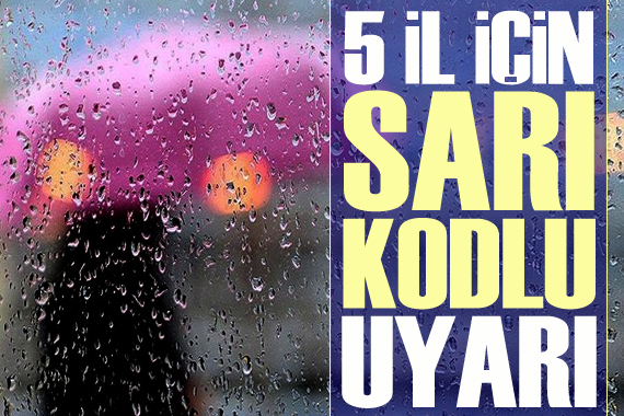 Meteoroloji den 5 ile  sarı kodlu  uyarı!