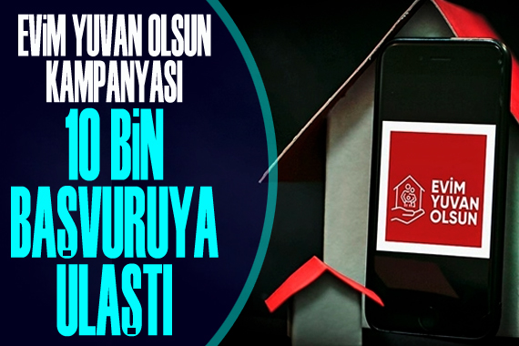  Evim Yuvan Olsun  kampanyası 10 bin başvuruya ulaştı