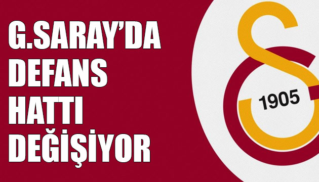 Galatasaray da defans hattı değişiyor