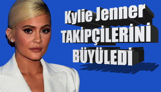 Kylie Jenner, takipçilerini büyüledi