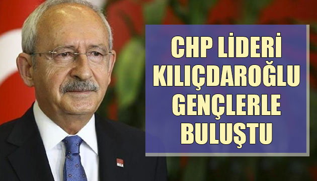 CHP Lideri Kılıçdaroğlu gençlerle buluştu