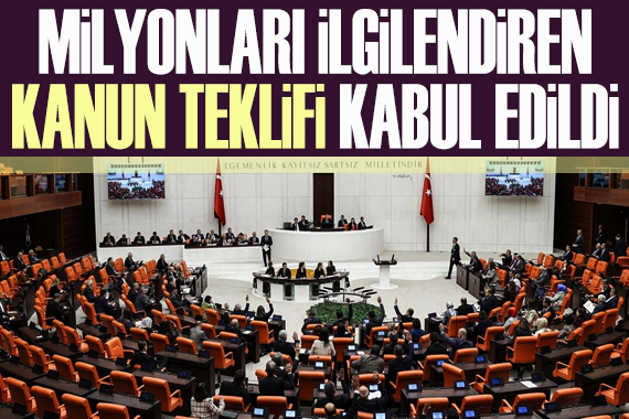 Milyonları ilgilendiren kanun teklifi kabul edildi!