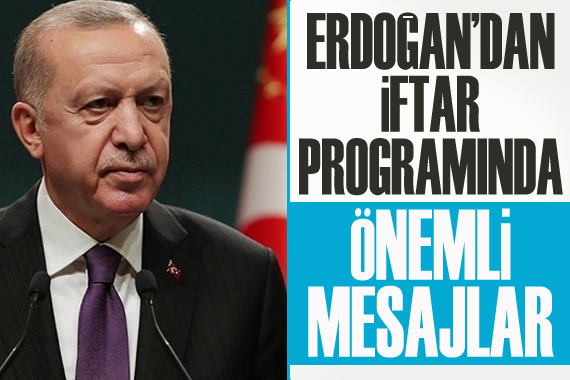 Erdoğan dan iftar programında önemli mesajlar
