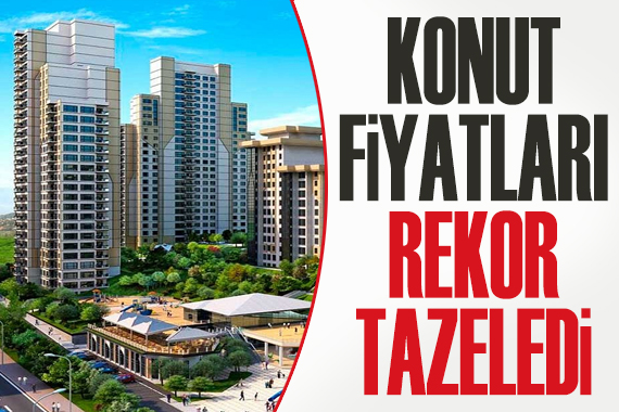 Konut fiyatları rekor tazeledi