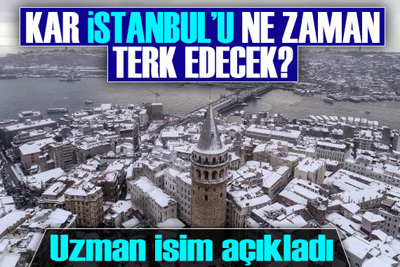 Kar İstanbul u ne zaman terk edecek? Uzman isim açıkladı