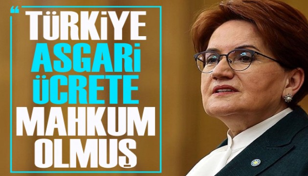 Akşener: Türkiye asgari ücrete mahkum olmuş