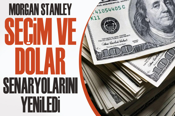 ABD li yatırım bankası Morgan Stanley seçim senaryolarını analiz etti!