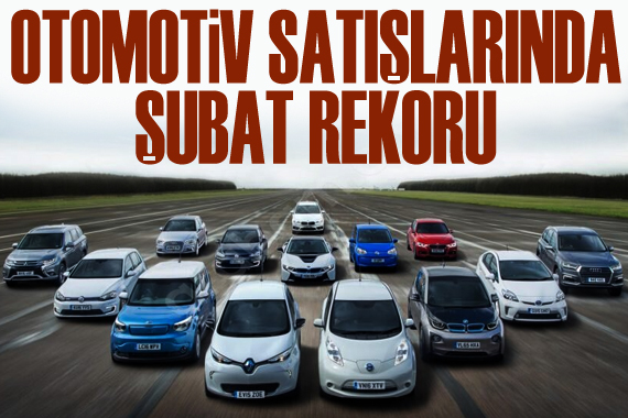 Otomotiv satışlarında şubat rekoru