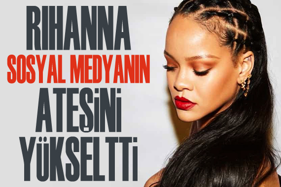 Rihanna, sosyal medyanın ateşini yükseltti