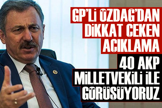 GP li Özdağ: 40 AKP milletvekili ile görüşüyoruz