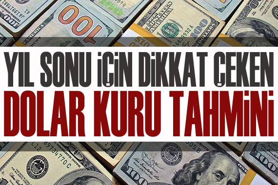 Yıl sonu için dikkat çeken dolar kuru tahmini