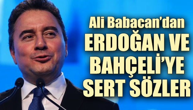 Babacan'dan Erdoğan ve Bahçeli'ye sert sözler!