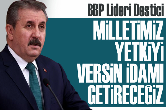 Destici: Milletimiz yetkiyi versin idamı getireceğiz