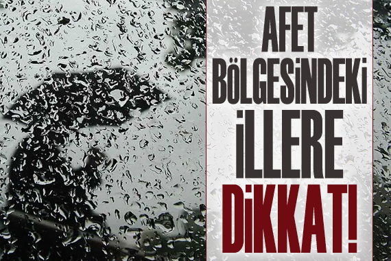 Meteoroloji den afet bölgesindeki iller için sağanak uyarısı