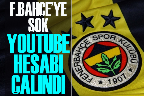 Fenerbahçe ye şok! YouTube hesabı çalındı