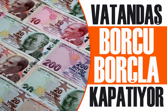 Vatandaş borcu borçla kapatıyor