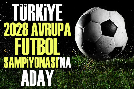 Türkiye 2028 Avrupa Futbol Şampiyonası na aday