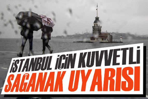 İstanbul için kuvvetli sağanak uyarısı